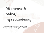 Mianownik - Rzeczowniki Rodzaj Męskoosobowy
