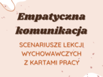 Scenariusze lekcji i karty pracy: Empatyczna komunikacja