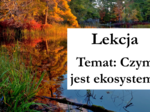 Klasa 8 - Czym jest ekosystem - prezentacja