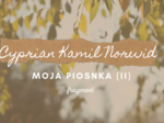 Cyprian Kamil Norwid - Moja piosnka (II) - fragment