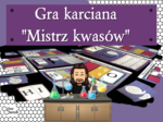 Klasa 7 i 8. Chemia. Gra karciana - "Mistrz kwasów"​