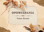 Opowiadania - TADEUSZ BOROWSKI - matura