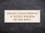 Zmiany zasad pisowni w języku polskim od 2026 roku - gazetka szkolna (plik PDF do druku)