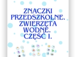 ZNACZKI PRZEDSZKOLNE. ZWIERZĘTA MORSKIE. CZĘŚĆ I.