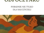 SZTUKA ODPOCZYNKU - poradnik nie tylko dla nauczycieli
