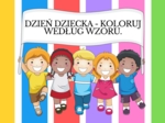 DZIEŃ DZIECKA-KOLORUJ WEDŁUG WZORU.