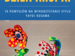 E-book "10 pomysłów na wykorzystanie stylu Yayoi Kusama na Dzień Kropki"