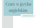 Czasy w języku angielskim - konstrukcje
