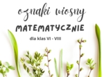 Oznaki wiosny matematycznie - zestaw zadań dla kl. VI - VIII