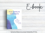 E – book “Przez żałobę do uzdrowienia. Jak przeżyć stratę bliskiej osoby.”