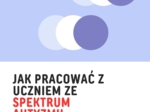 Jak pracować z uczniem ze spektrum autyzmu - praktyczny poradnik dla nauczycieli
