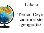 Klasa 5 - Czym zajmuje się geografia? - prezentcja
