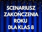 SCENARIUSZ ZAKOŃCZENIA ROKU KLAS 8, SCENARIUSZ ZAKOŃCZENIA ROKU SZKOLNEGO DLA KLAS 8, SCENARIUSZ ZAKOŃCZENIA SZKOŁY PODSTAWOWEJ, POŻEGNANIE KLASY 8