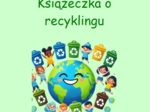 Krótka książeczka o recyklingu. Utrwalenie wiedzy o segregacji.