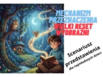 Scenariusz przedstawienia -Mechanizm przeznaczenia i wielki reset wyobraźni