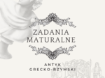 ZADANIA MATURALNE - polski - antyk grecko-rzymski
