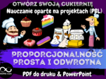 PROPORCJONALNOŚĆ PROSTA I ODWROTNA. Projekt matematyczny: OTWÓRZ SWOJĄ CUKIERNIĘ. Nauczanie Oparte na Projektach (PBL)