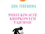 Gra terenowa - Poszukiwacze Kropkowych Tajemnic