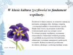 Życzliwość jest jak kwiat, który rozkwita w sercu każdego z nas. Atrakcyjny materiał edukacyjny na gazetkę oraz prezentacja.