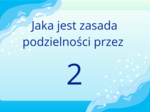 FISZKI - Zasady podzielności liczb przez 2,3,4,5,9,10