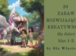 20 Zabaw rozwijających kreatywność dla dzieci klas 1-3
