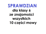 Części mowy - sprawdzian dla klasy 6 ze wszystkich 10 części mowy