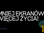 Prezentacja na godzinę wychowawczą MNIEJ EKRANÓW, WIĘCEJ ŻYCIA! + gazetka szkolna GRATIS