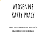 WIOSENNE KARTY PRACY EDUKACJA WCZESNOSZKOLNA WIOSNA