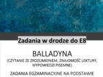 E8 Zadania na podstawie Balladyny (czytanie ze zrozumieniem, znajomość lektury, wypowiedzi pisemne) seria: Zadania drodze do E8