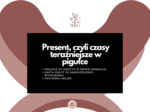 Present, czyli czasy teraźniejsze w pigułce (Present Simple, Present Continuous, Present Perfect)