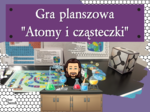 Klasa 7. Chemia. Gra planszowa - Atomy i cząsteczki
