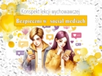 Lekcja wychowawcza. Zajęcia z wychowawcą. Klasa 7,8. Szkoła średnia. Bezpieczni w social mediach. Konspekt/scenariusz lekcji. Karta pracy. Zadanie.