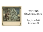 Trening ósmoklasisty -język polski. Zestaw 25