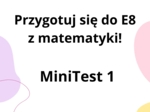 Przygotuj się do E8 z matematyki - MiniTest 1