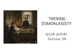 Trening ósmoklasisty -język polski. Zestaw 30