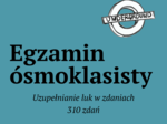 EGZAMIN ÓSMOKLASISTY / UZUPEŁNIANIE LUK W ZDANIACH