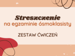 Zestaw ćwiczeń: Streszczenie na egzaminie ósmoklasisty