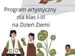 Program artystyczny dla klas I-III na Dzień Ziemi. Planeta w naszych rękach.