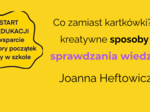 Co zamiast kartkówki? Kreatywne sposoby sprawdzania wiedzy uczniów – webinar z Joanną Heftowicz