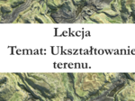 Klasa 4 - Ukształtowanie powierzchni terenu - prezentacja.