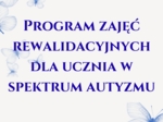 Program zajęć rewalidacyjnych dla ucznia w spektrum autyzmu.