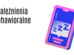 Uzależnienia behawioralne charakterystyka zjawiska, kryteria, symptomy