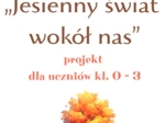 Projekt edukacyjny "Jesienny świat wokół nas" dla uczniów klas 1 - 3 + scenariusz przedstawienia