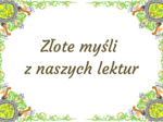 ZŁOTE MYŚLI z lektur szkolnych - CYTATY - lektury - kl. 7-8 - gazetka - 31 stron - wersja 2