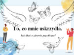 ,,To, co mnie uskrzydla. Jak dbać o zdrowie psychiczne?"- materiał na gazetkę+prezentacja na zajęcia z peadagogiem, wychowawcą, psychologiem.
