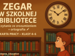 🕰️📚 „Zegar w szkolnej bibliotece” – 15 zadań z czytania ze zrozumieniem + ortografia ✍️ (karta pracy, kl. 4–6)