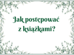 Jak postępować z książkami - BIBLIOTEKA - gazetka - wersja 1