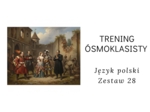Trening ósmoklasisty -język polski. Zestaw 28.