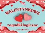 WALENTYNKOWE ZAGADKI LOGICZNE 2 - matematyka klasy 4-8 + rozwiązania