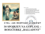 30 spojrzeń na Goplanę – bohaterkę „Balladyny”.  Cykl: Jak rozpisać uczniów?